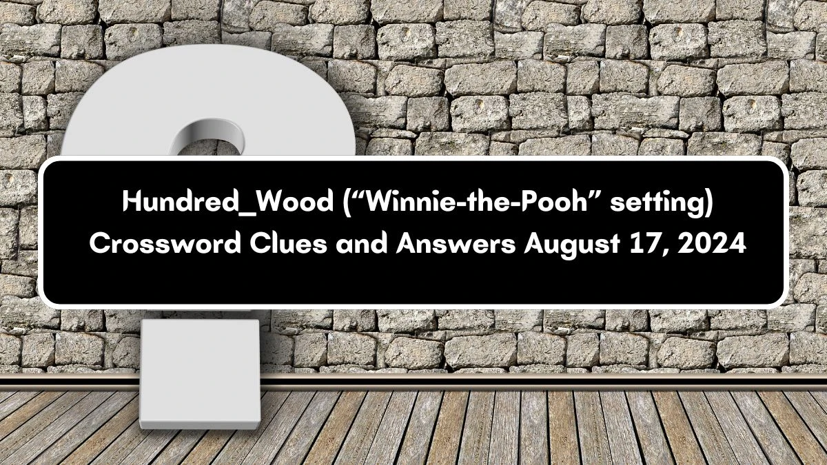 Hundred ___ Wood (“Winnie-the-Pooh” setting) Universal Crossword Clue Puzzle Answer from August 17, 2024