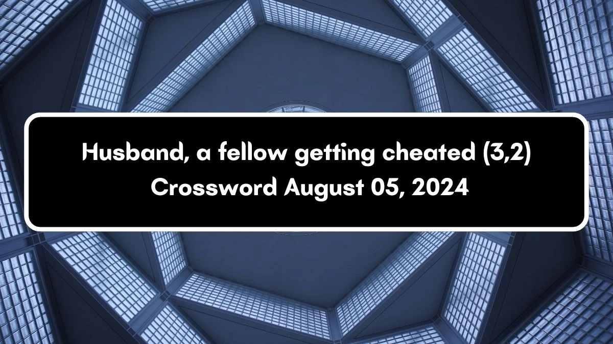 Husband, a fellow getting cheated (3,2) Crossword Clue Puzzle Answer from August 05, 2024