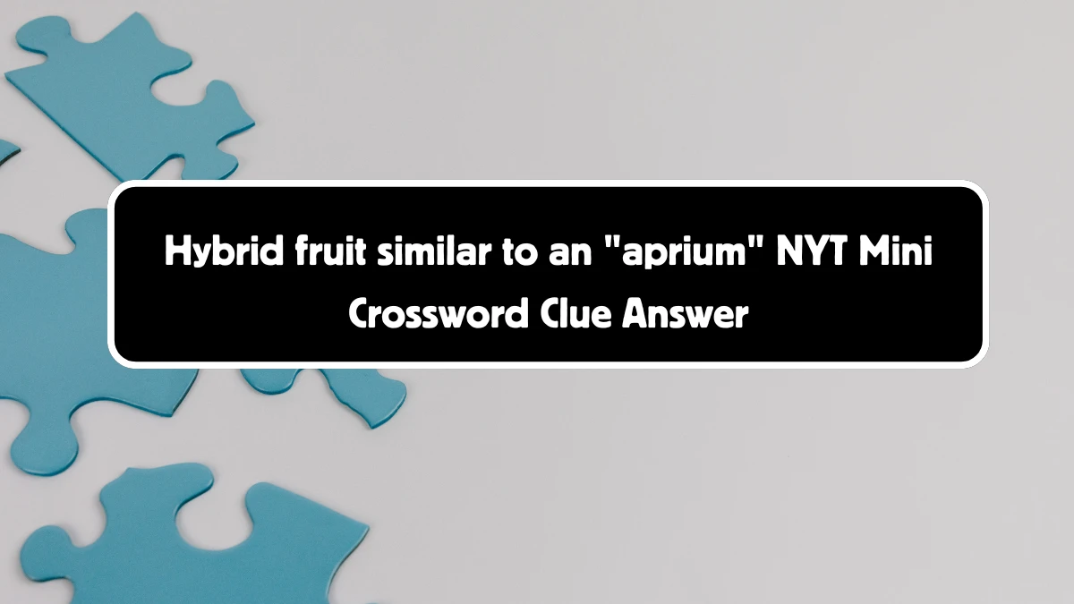 Hybrid fruit similar to an aprium NYT Crossword Clue