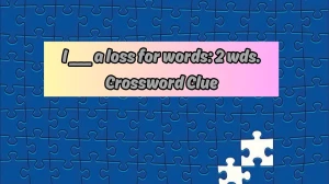 I ___ a loss for words: 2 wds. Daily Themed Crossword Clue Puzzle Answer from August 17, 2024