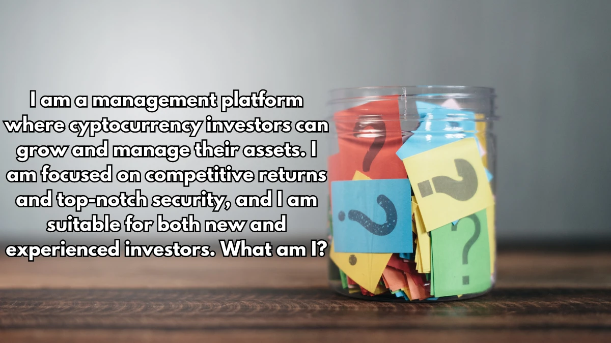 I am a management platform where cyptocurrency investors can grow and manage their assets. I am focused on competitive returns and top-notch security, and I am suitable for both new and experienced investors. What am I? X Empire Riddle of the Day 12 August 2024