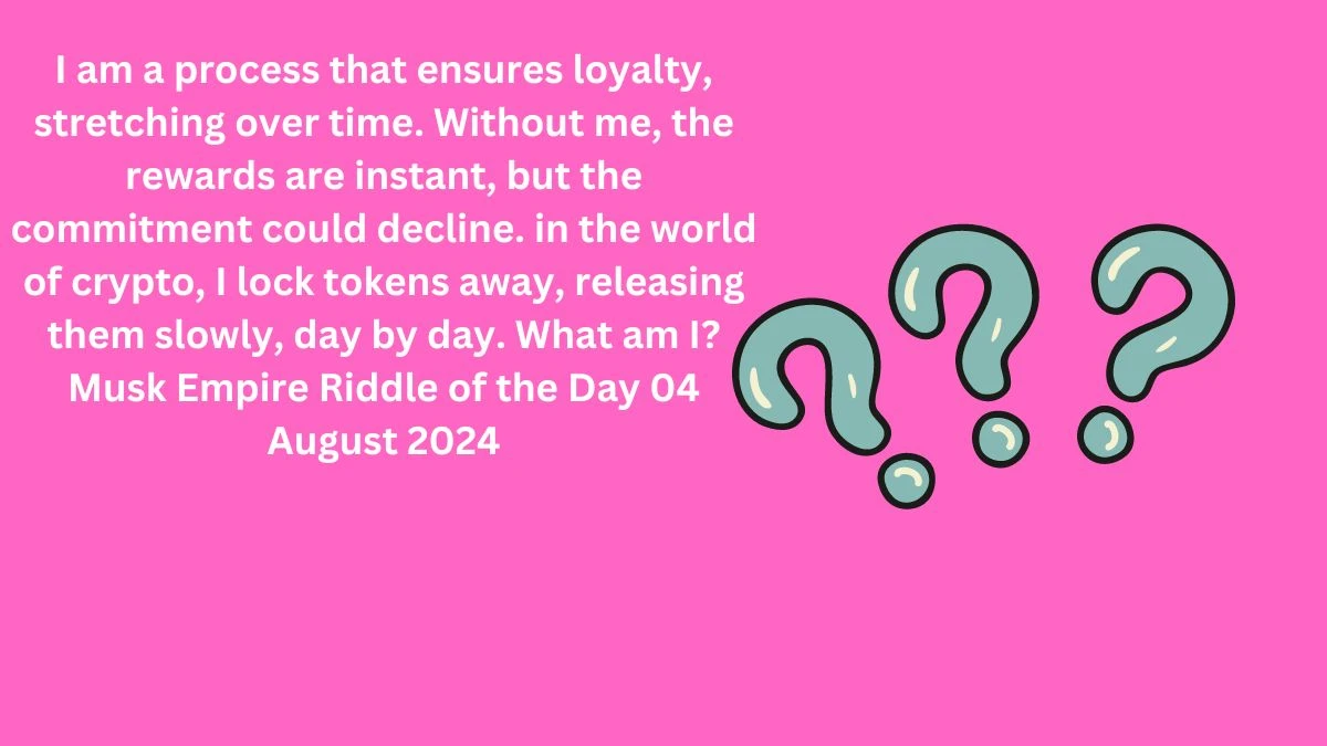 I am a process that ensures loyalty, stretching over time. Without me, the rewards are instant, but the commitment could decline. in the world of crypto, I lock tokens away, releasing them slowly, day by day. What am I? Musk Empire Riddle of the Day 04 August 2024