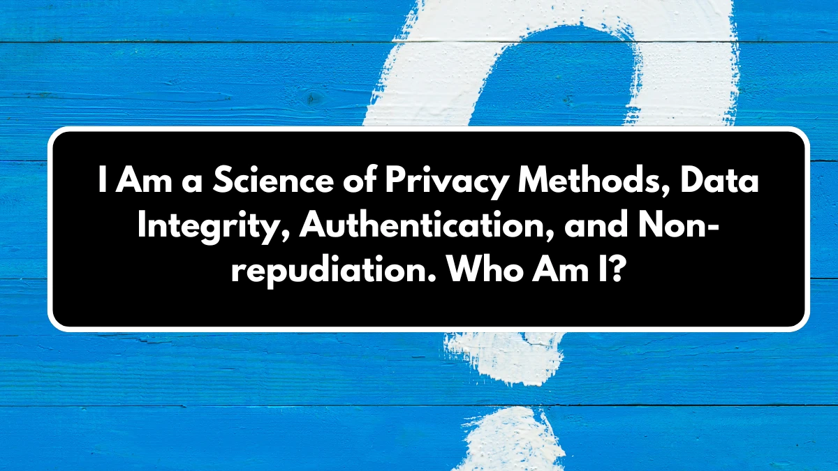 I Am a Science of Privacy Methods, Data Integrity, Authentication, and Non-repudiation. Who Am I? Musk X Empire Riddle of the Day 30 August 2024