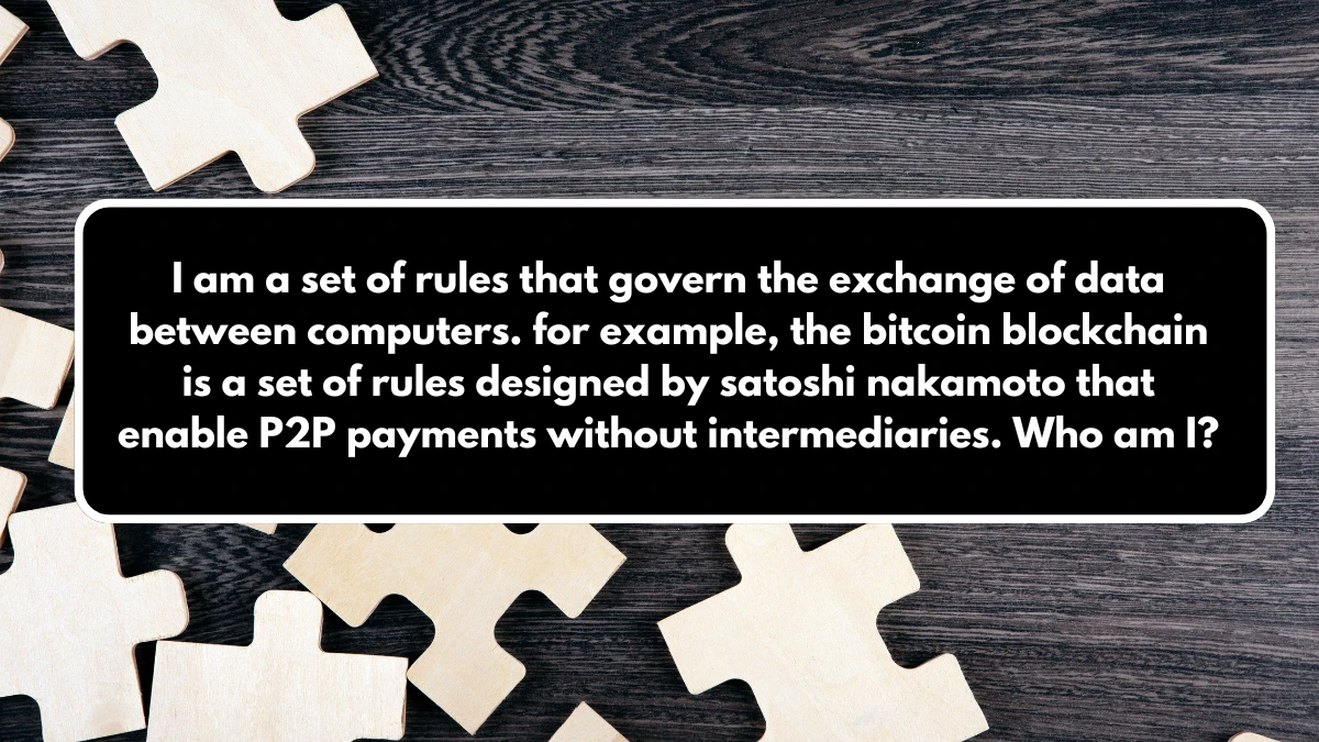 I am a set of rules that govern the exchange of data between computers. For example, the bitcoin blockchain is a set of rules designed by satoshi nakamoto that enable P2P payments without intermediaries. Who am I?X Empire Riddle of the Day 20 August 2024