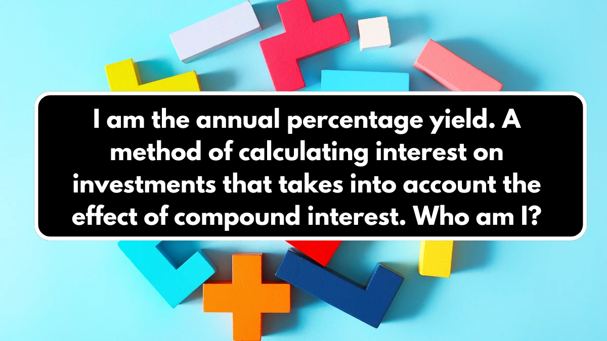 I am the annual percentage yield. A method of calculating interest on investments that takes into account the effect of compound interest. Who am I? X Empire Riddle of the Day 17 August 2024