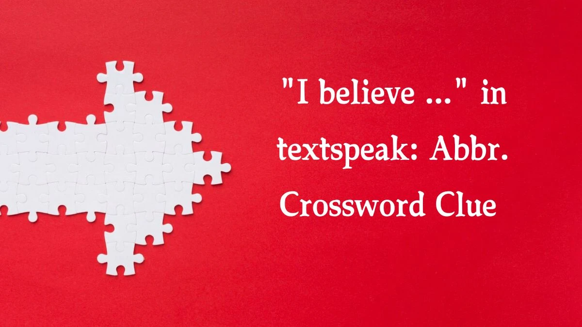 I believe ... in textspeak: Abbr. Daily Themed Crossword Clue Puzzle Answer from August 20, 2024