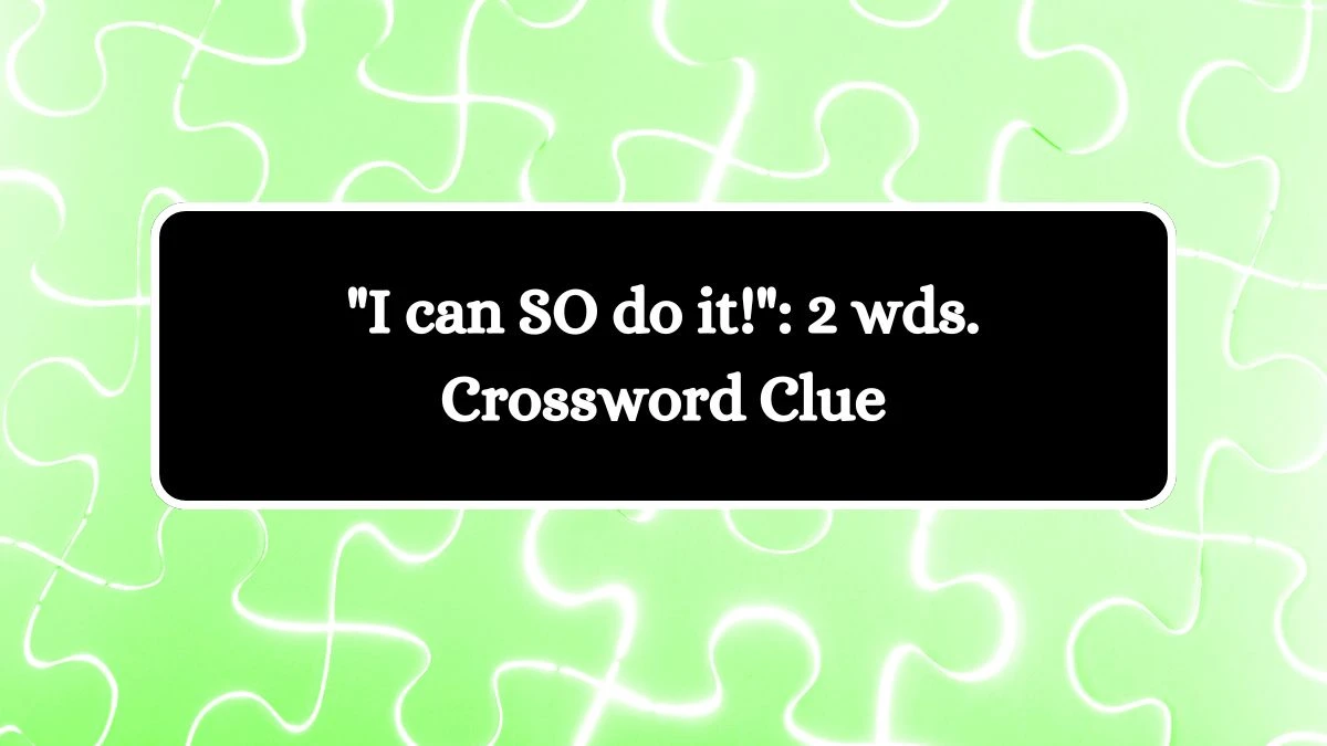 I can SO do it!: 2 wds. Daily Commuter Crossword Clue Puzzle Answer from August 16, 2024