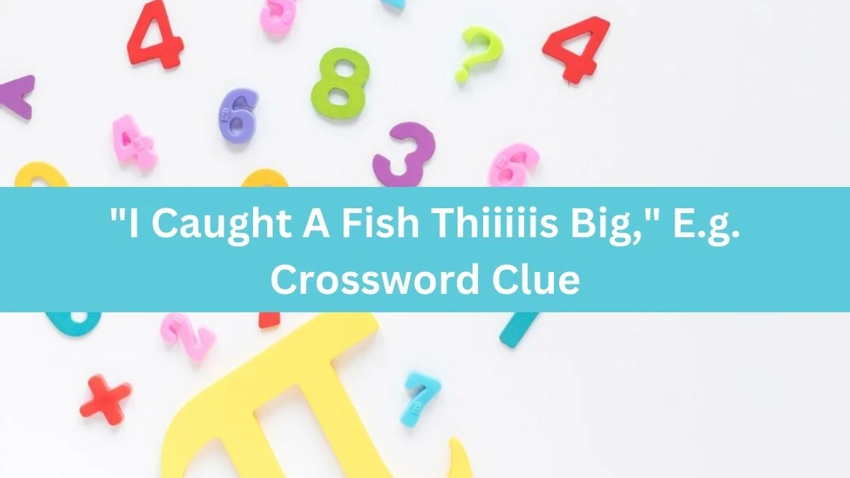 LA Times I Caught A Fish Thiiiiis Big, E.g. Crossword Clue Answers with 4 Letters from August 14, 2024