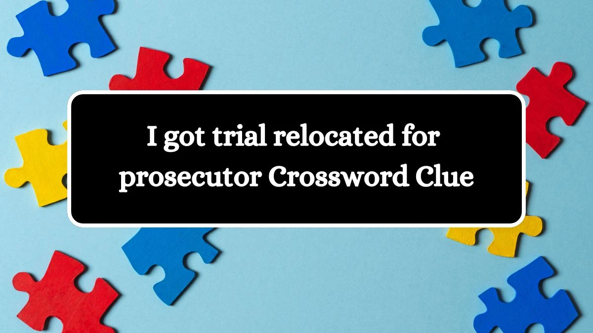 I got trial relocated for prosecutor Crossword Clue Puzzle Answer from August 02, 2024