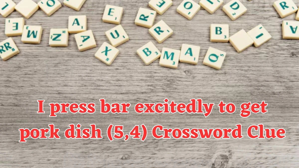 I press bar excitedly to get pork dish (5,4) Crossword Clue Puzzle Answer from August 03, 2024