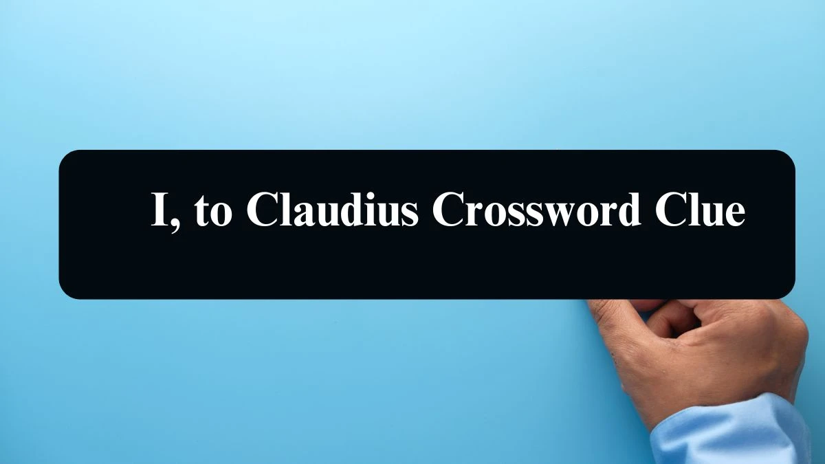 LA Times I, to Claudius Crossword Clue Answers with 4 Letters from August 15, 2024