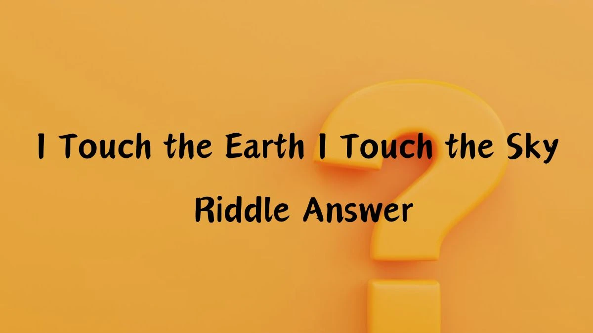 I Touch the Earth I Touch the Sky Riddle Answer and Explanation