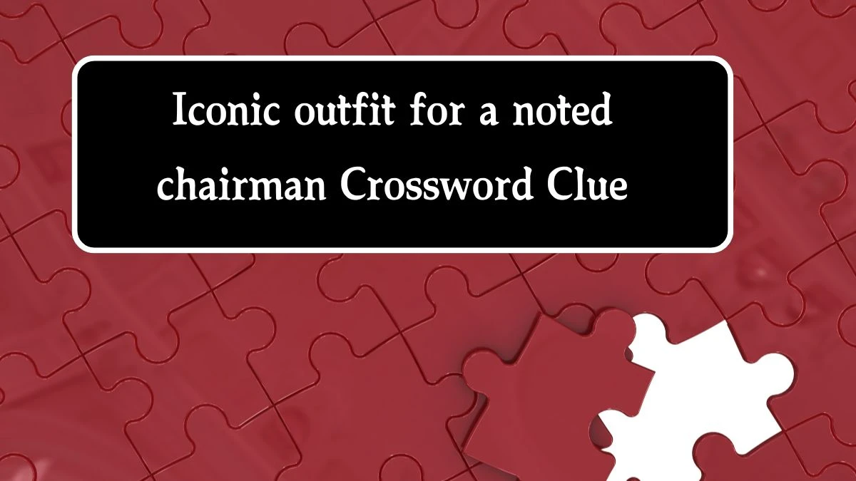 NYT Iconic outfit for a noted chairman Crossword Clue Puzzle Answer from August 20, 2024