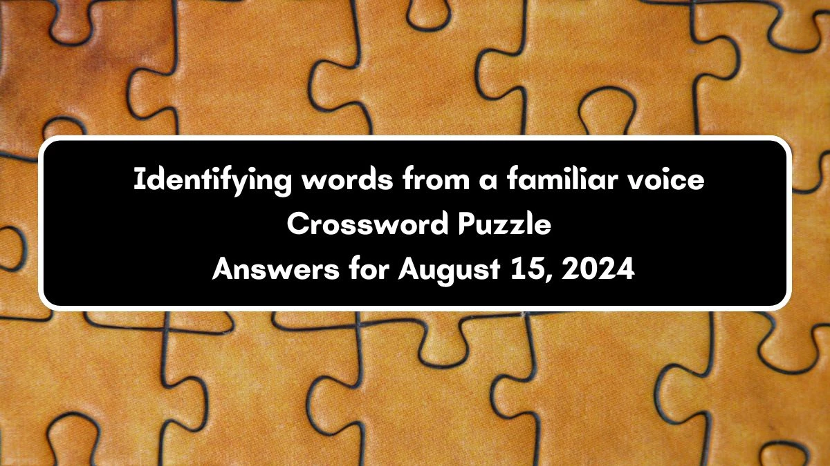 NYT Identifying words from a familiar voice Crossword Clue Puzzle Answer from August 15, 2024