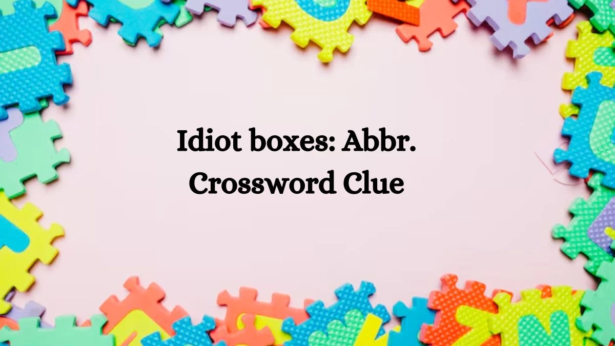 Idiot boxes: Abbr. Daily Themed Crossword Clue Answers on August 05, 2024