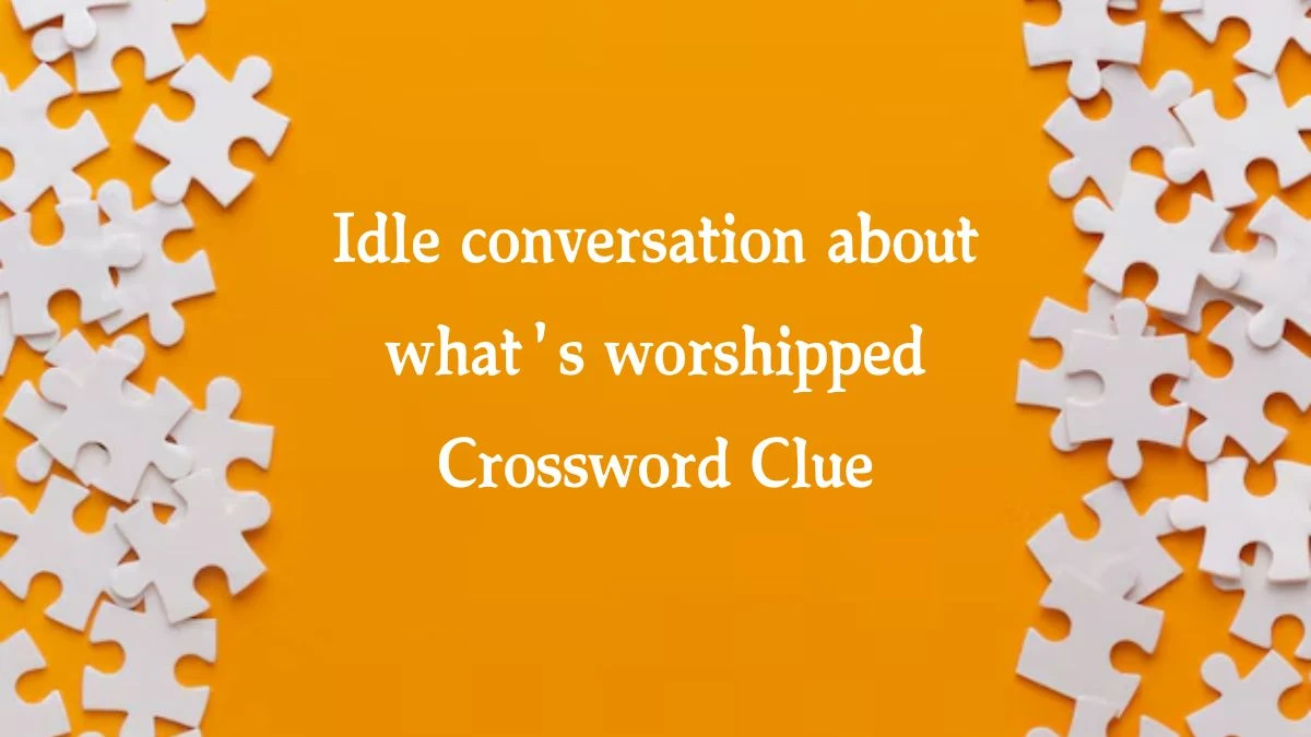 Idle conversation about what's worshipped (4) Crossword Clue Answers on August 07, 2024