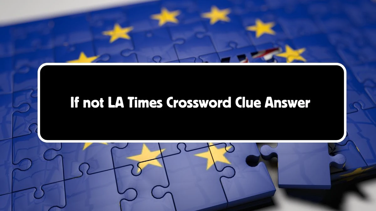 LA Times If not Crossword Clue Puzzle Answer from August 04, 2024