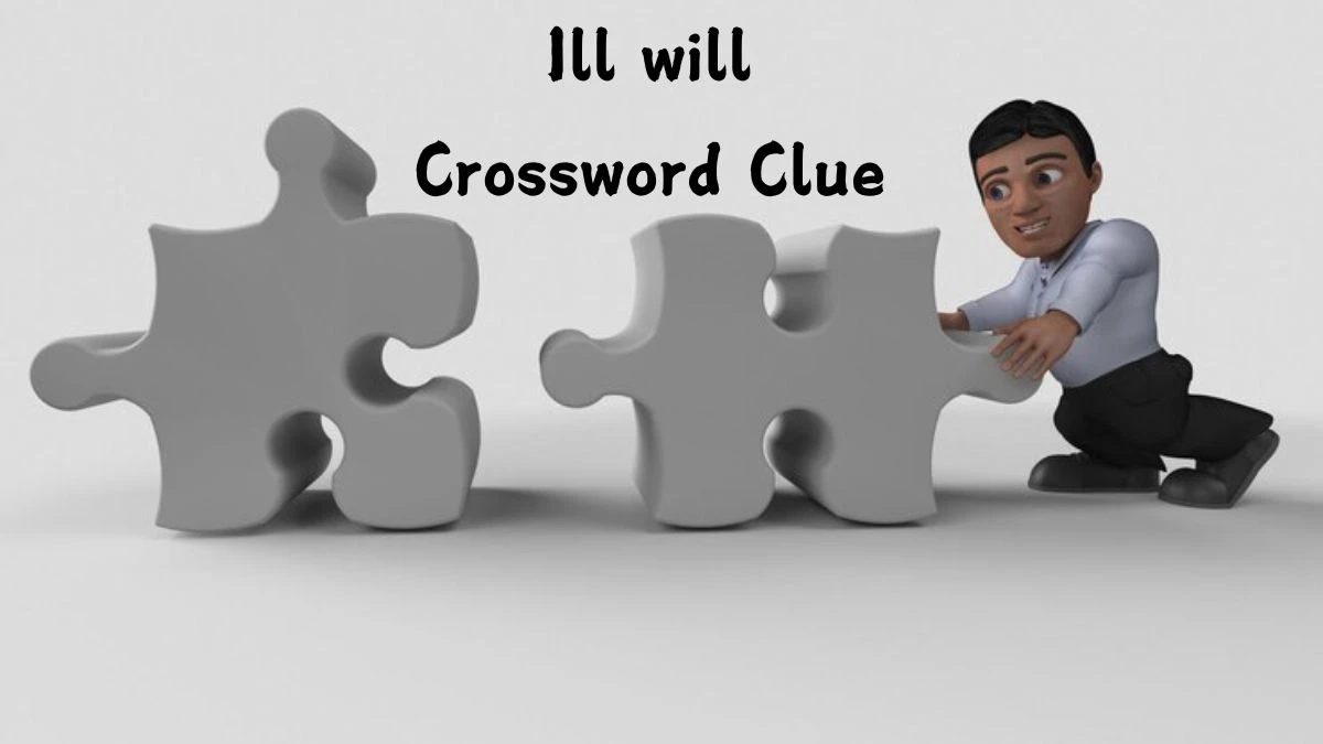 Ill will Universal Crossword Clue Puzzle Answer from August 06, 2024