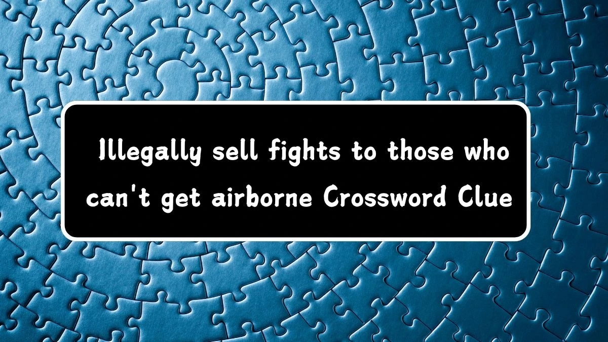 Illegally sell fights to those who can't get airborne Crossword Clue Answers on August 22, 2024