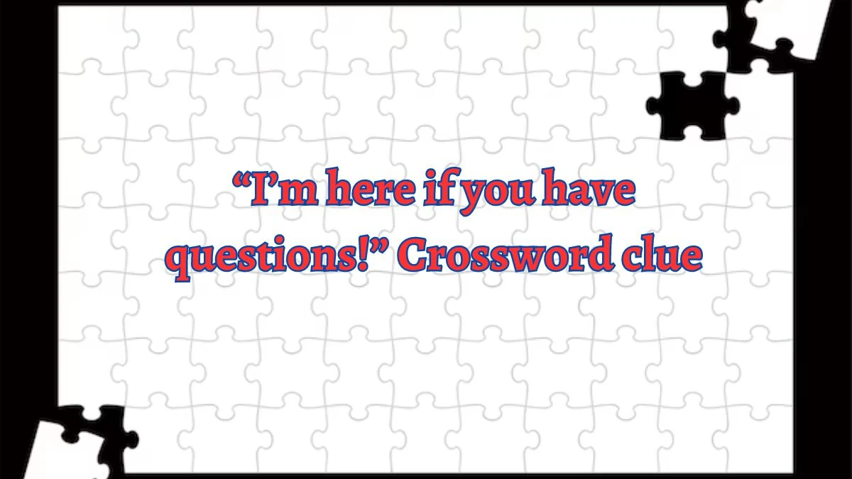 NYT “I’m here if you have questions!” (5) Crossword Clue Puzzle Answer from August 20, 2024