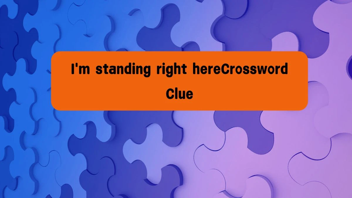 LA Times I'm standing right here Crossword Puzzle Answer from August 08, 2024