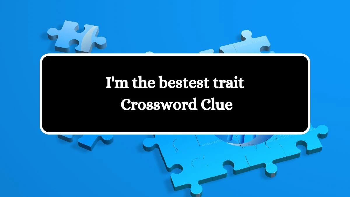 I'm the bestest trait Daily Themed Crossword Clue Puzzle Answer from August 09, 2024