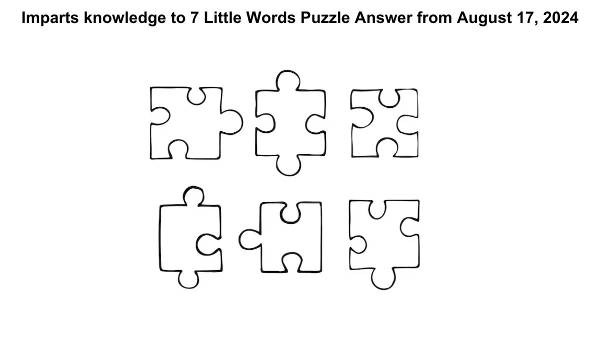 Imparts knowledge to 7 Little Words Puzzle Answer from August 17, 2024