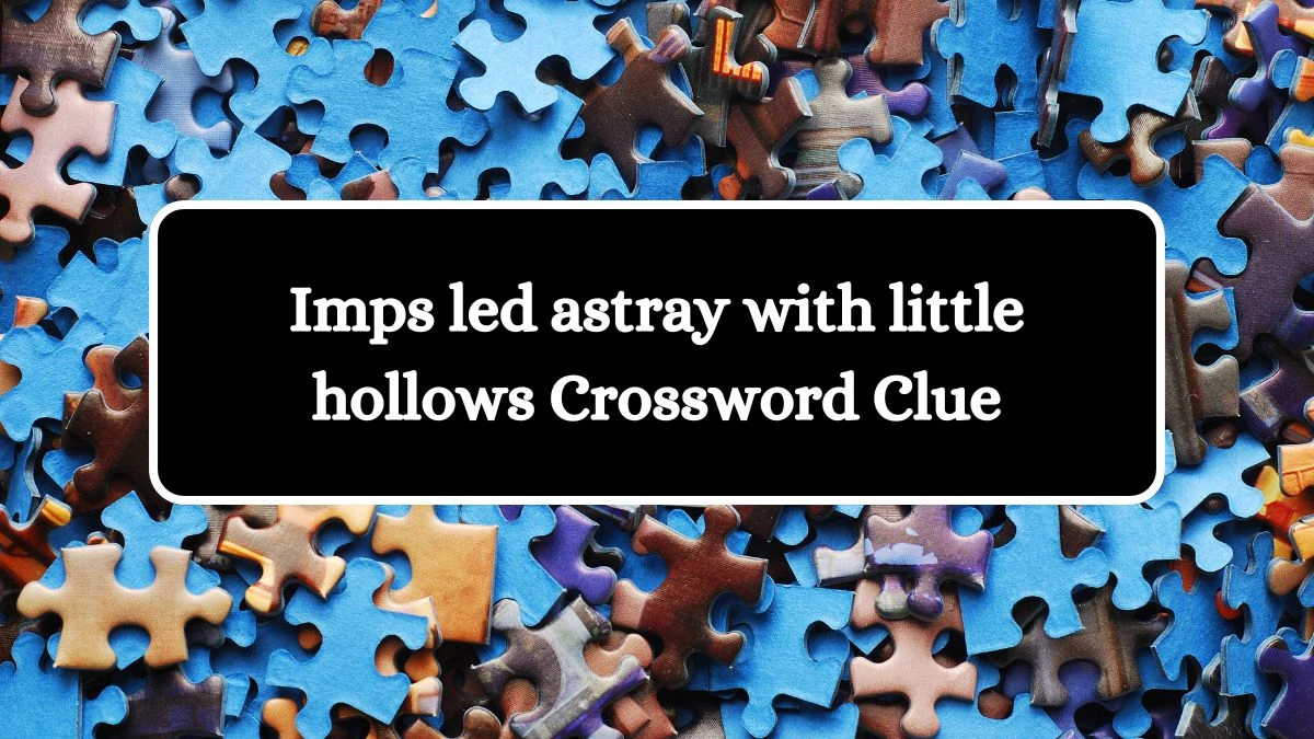 Imps led astray with little hollows Crossword Clue Puzzle Answer from August 01, 2024