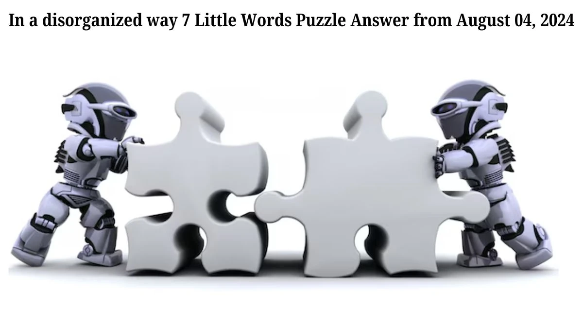 In a disorganized way 7 Little Words Puzzle Answer from August 04, 2024