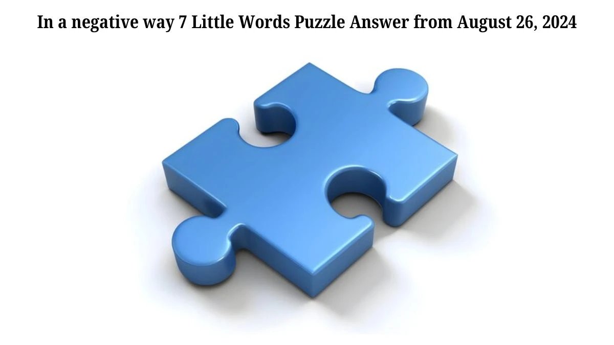 In a negative way 7 Little Words Puzzle Answers from August 26, 2024