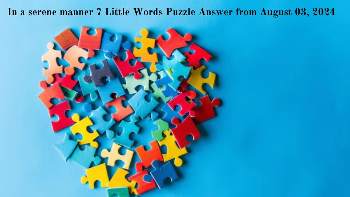 In a serene manner 7 Little Words Puzzle Answer from August 03, 2024