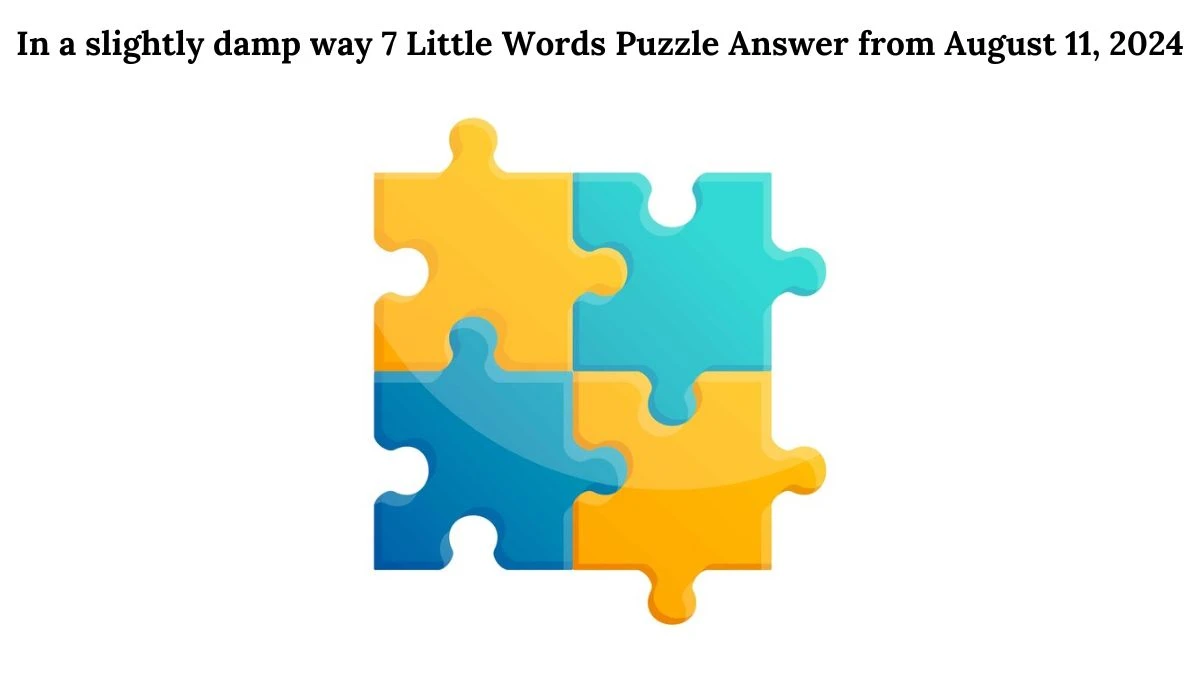 In a slightly damp way 7 Little Words Puzzle Answer from August 11, 2024