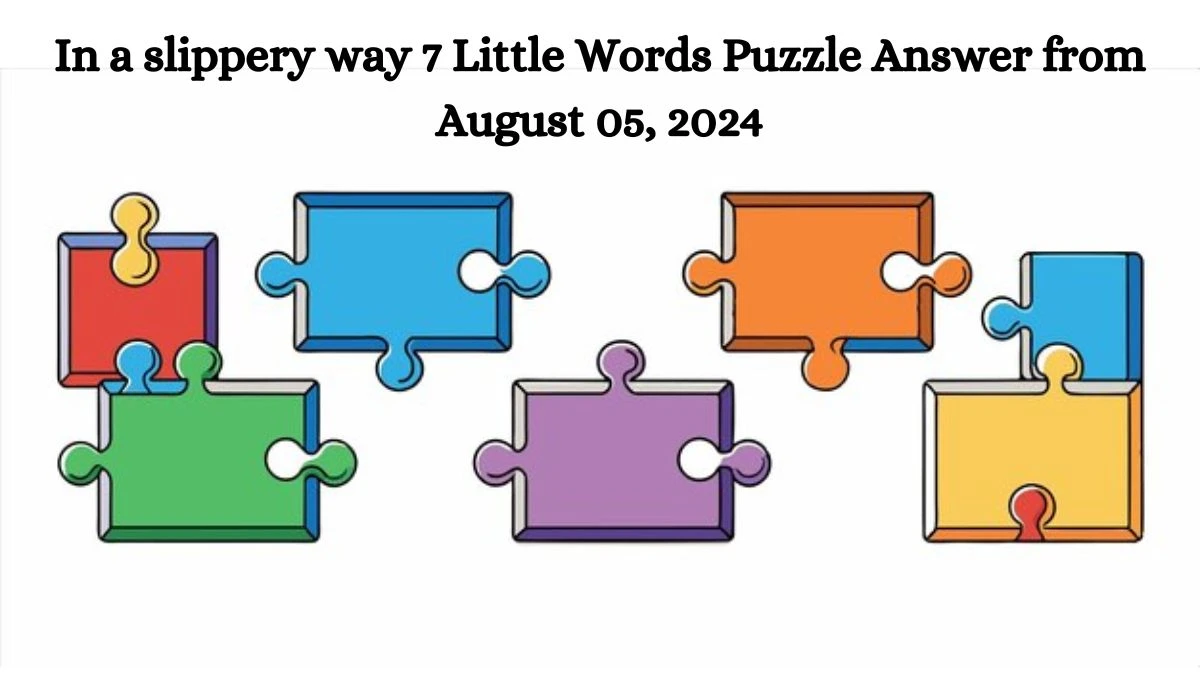 In a slippery way 7 Little Words Puzzle Answer from August 05, 2024