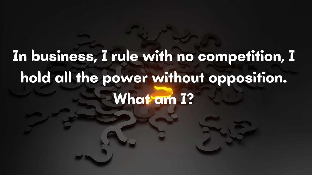 In business, I rule with no competition, I hold all the power without opposition. What am I? Musk Empire Riddle of the Day 05 August 2024