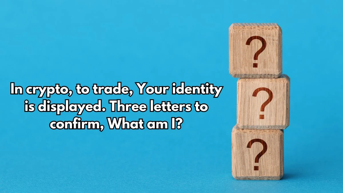 In crypto, to trade, Your identity is displayed. Three letters to confirm, What am I? Musk Empire Riddle of the Day 03 August 2024