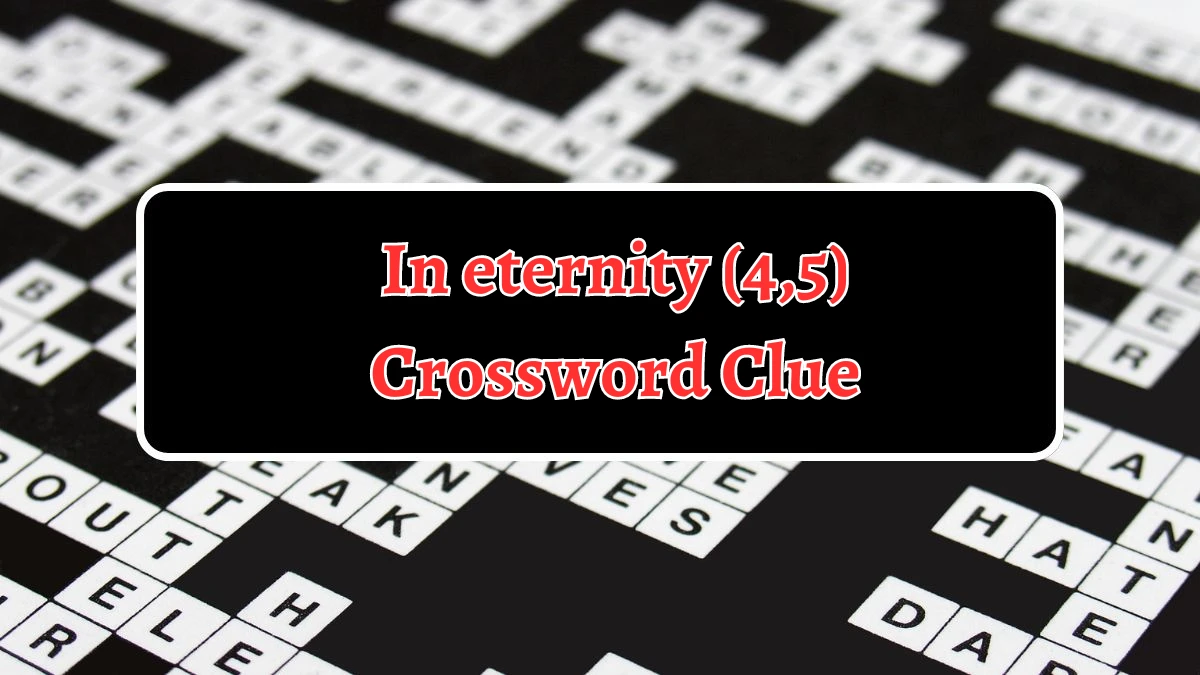 In eternity (4,5) Crossword Clue Answers on August 21, 2024