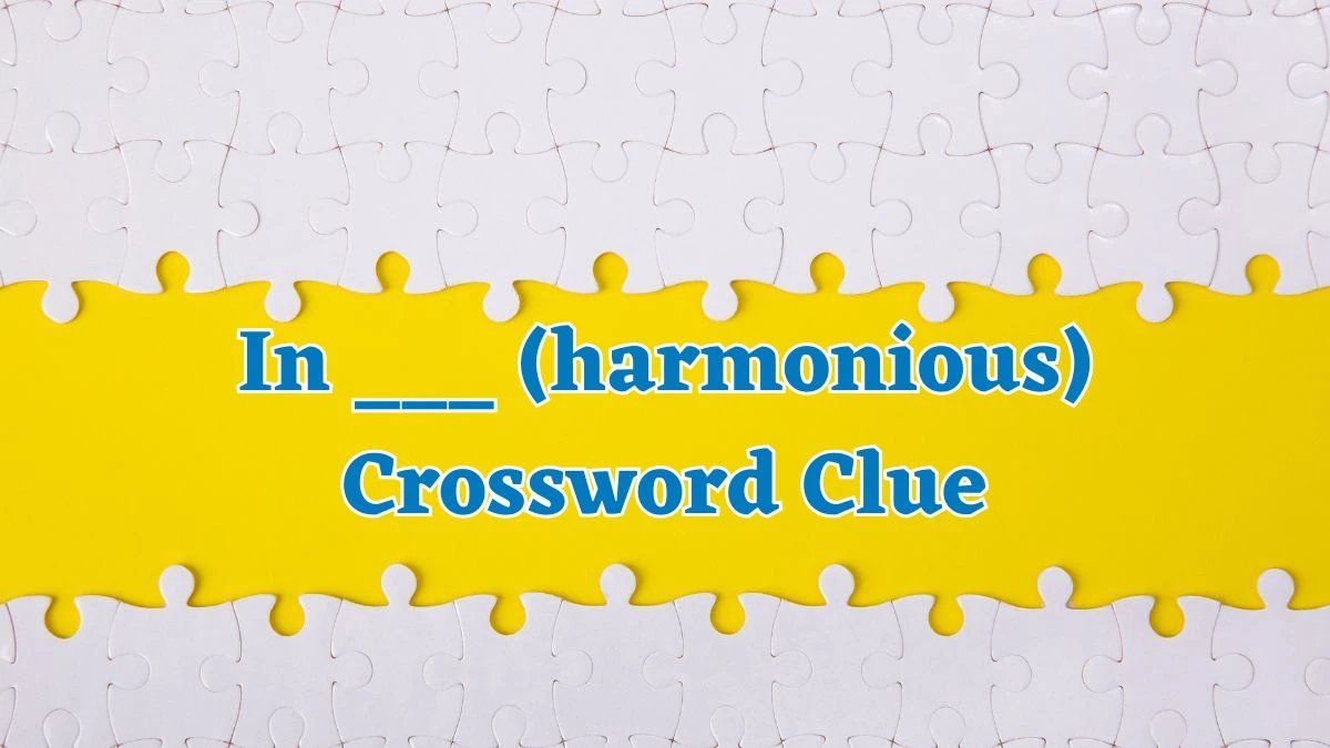 In ___ (harmonious) Daily Themed Crossword Clue Answers on August 04, 2024