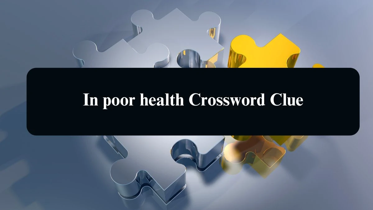 In poor health Crossword Clue Daily Themed 3 Letters Puzzle Answer from August 14, 2024