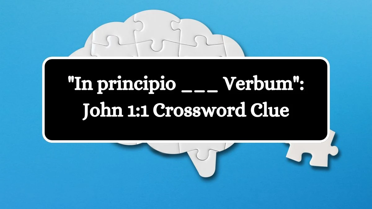 LA Times In principio ___ Verbum: John 1:1 Crossword Clue Puzzle Answer from August 17, 2024