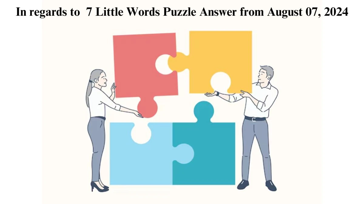 In regards to 7 Little Words Puzzle Answer from August 07, 2024