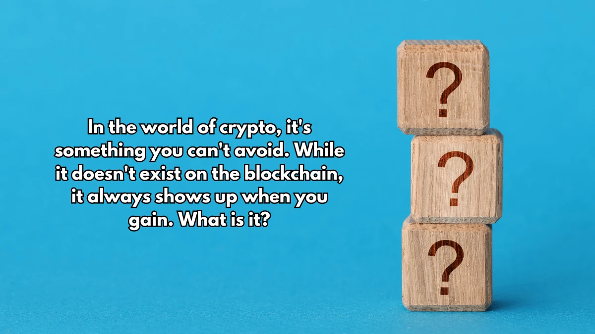 In the world of crypto, it's something you can't avoid. While it doesn't exist on the blockchain, it always shows up when you gain. What is it? X Empire Riddle of the Day 08 August 2024