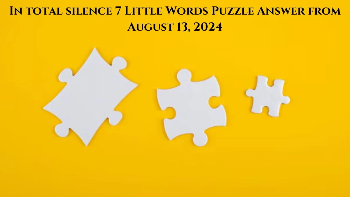 In total silence 7 Little Words Puzzle Answer from August 13, 2024