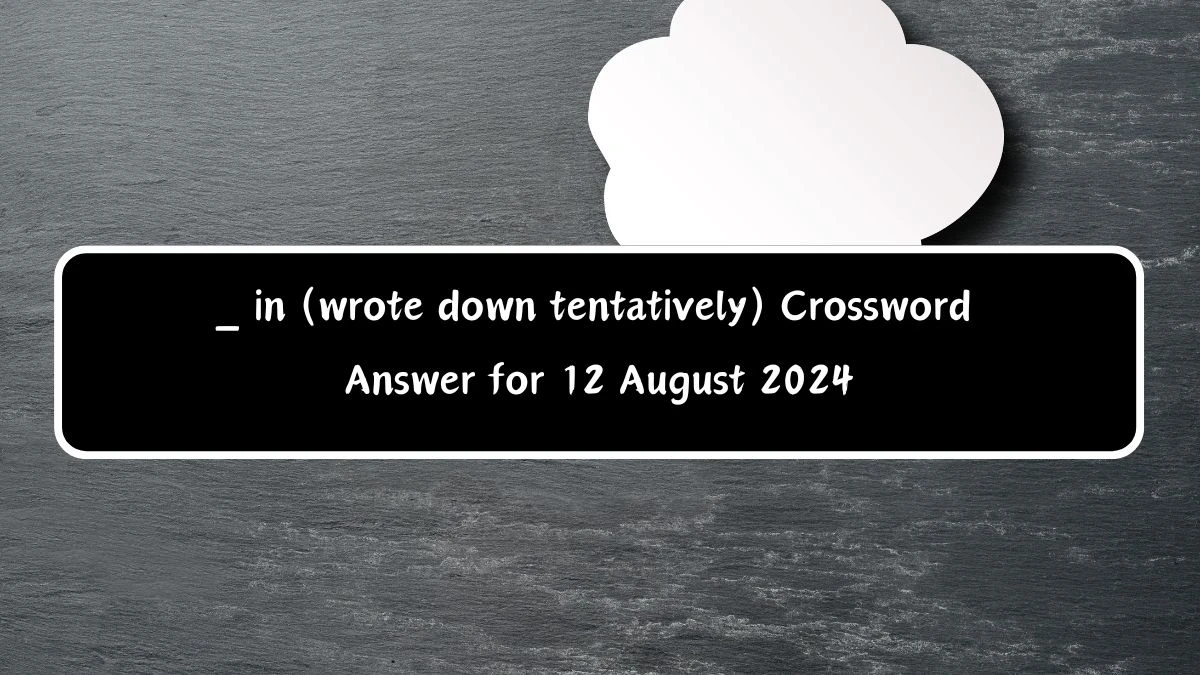 Universal _ in (wrote down tentatively) Crossword Clue Puzzle Answer from August 12, 2024