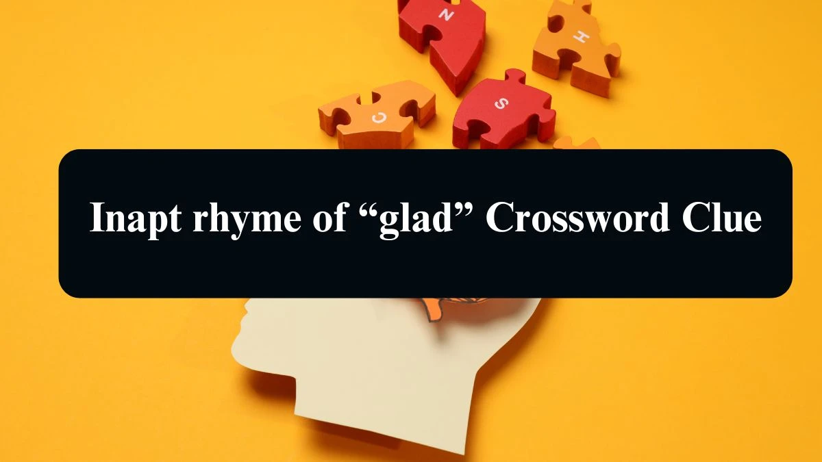 Inapt rhyme of “glad” Universal Crossword Clue Puzzle Answer from August 14, 2024