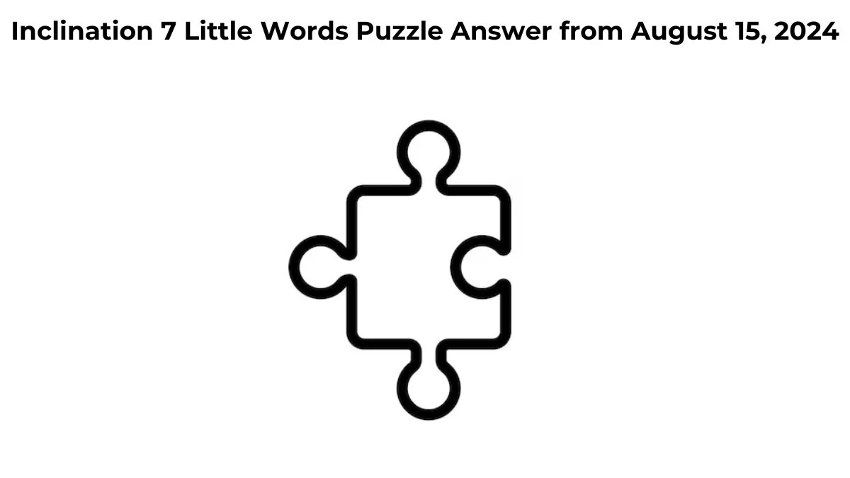 Inclination 7 Little Words Puzzle Answer from August 15, 2024