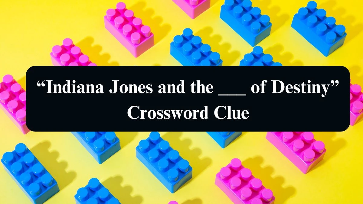 Universal “Indiana Jones and the ___ of Destiny” Crossword Clue Puzzle Answer from August 14, 2024