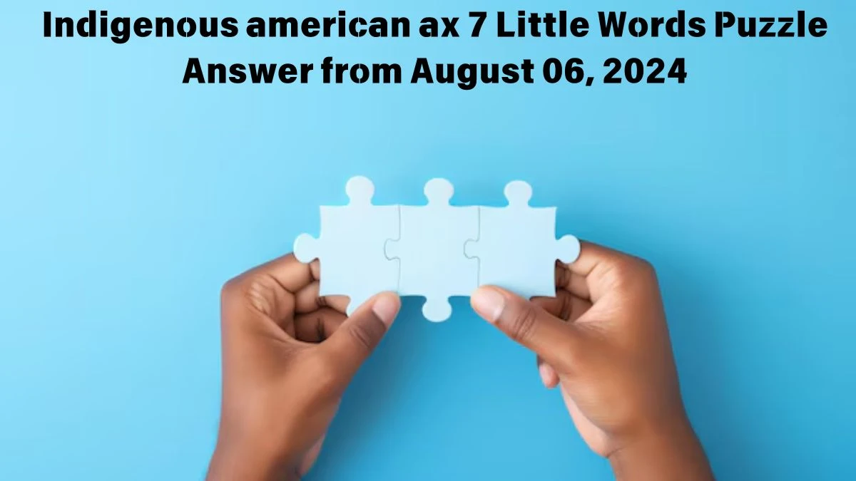 Indigenous american ax 7 Little Words Puzzle Answer from August 06, 2024