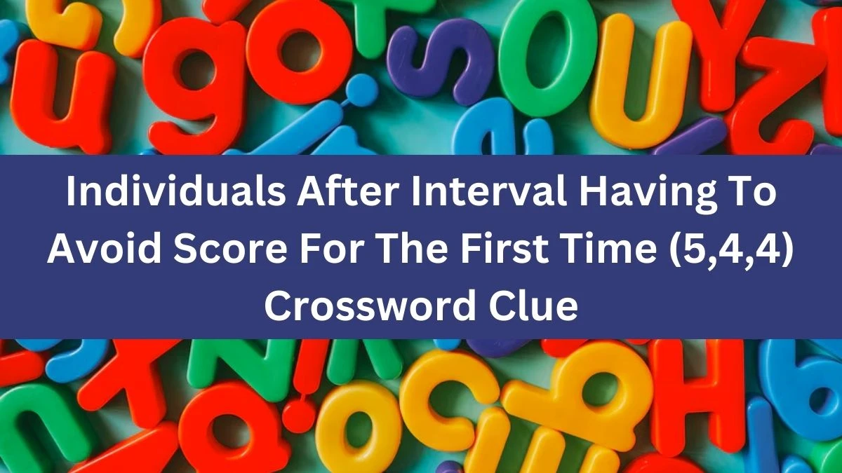 Individuals After Interval Having To Avoid Score For The First Time (5,4,4) Crossword Clue Puzzle Answer from August 07, 2024