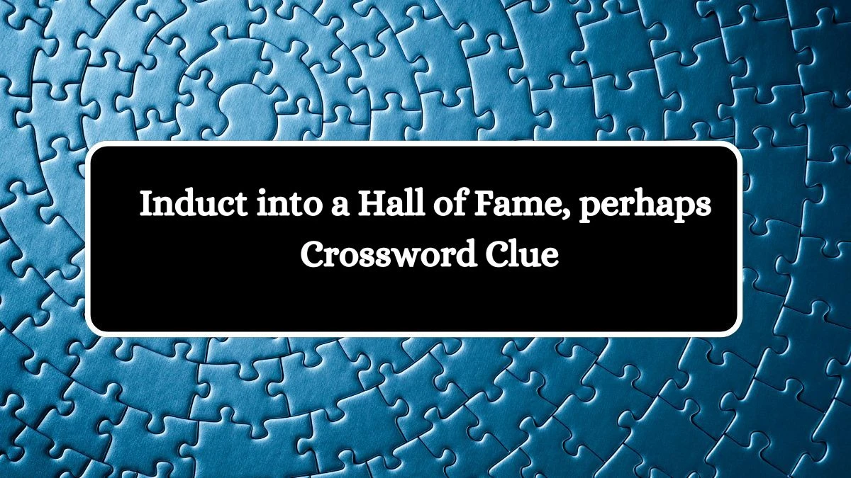 Induct into a Hall of Fame, perhaps NYT Crossword Clue Puzzle Answer from August 12, 2024