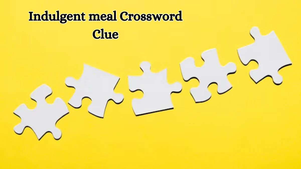 LA Times Indulgent meal Crossword Clue Puzzle Answer from August 17, 2024